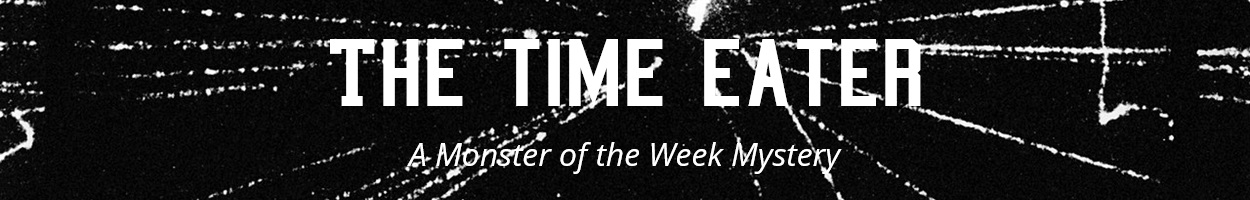 The Time Eater - a Monster of the Week Mystery