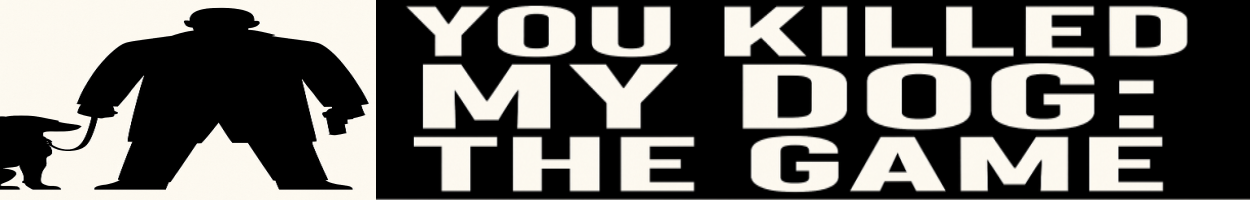 You Killed My Dog: The Game
