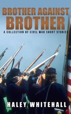 Brother Against Brother: A Collection of Civil War Short Stories