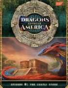Dragons Conquer America: The Coatli Stone Quickstart
