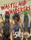 Wasteland Wanderers: Fifth Edition Player Options For Post-Apocalyptic Worlds