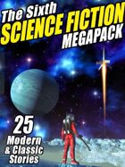 The Sixth Science Fiction Megapack: 25 Classic and Modern Science Fiction Stories
