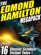 The Edmond Hamilton Megapack: 16 Classic Science Fiction Tales