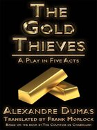 The Gold Thieves: A Play in Five Acts