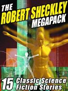 The Robert Sheckley Megapack: 15 Classic Science Fiction Stories
