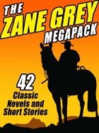 The Zane Grey Megapack: 42 Classic Novels and Short Stories