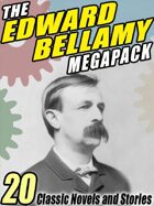 The Edward Bellamy Megapack: 20 Classic Novels and Stories