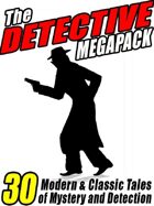 The Detective Megapack: 30 Modern and Classic Tales of Mystery and Detection