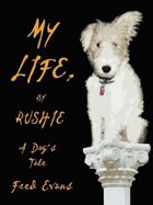 My Life, by Rushie: A Dog's Tale