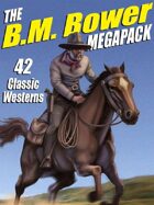 The B.M. Bower Megapack: 42 Western Stories