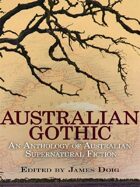 Australian Gothic: An Anthology of Australian Supernatural Fiction