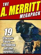 The A. Merritt Megapack: 19 Classic Novels and Stories