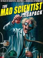 The Mad Scientist Megapack: 23 Tales of Scientists, Creatures & Diabolical Experiments!
