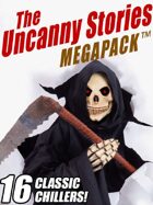 The Uncanny Stories Megapack: 16 Classic Chillers