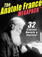 The Anatole France Megapack: 32 Classic Novels & Stories