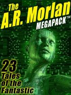 The A.R. Morlan Megapack: 23 Tales of the Fantastic