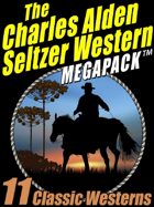 The Charles Alden Seltzer Western Megapack: 11 Classic Westerns