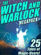 The Witch and Warlock Megapack: 25 Tales of Magic-Users