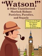 Watson And Other Unauthorized Sherlock Holmes Pastiches, Parodies, and Sequels