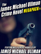 The James Michael Ullman Crime Novel Megapack: 4 Great Crime Novels
