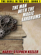 The Man with the Magic Eardrums (The Skull in the Box, Book 1)
