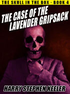 The Case of the Lavender Gripsack (The Skull in the Box, Book 4)