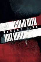 Cold City Hot War Report Five