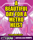 A BEAUTIFUL DAY FOR A METRO HEIST ---a CY_BORG one sheet heist---