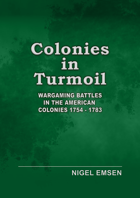 COLONIES IN TURMOIL, WARGAMING BATTLES IN THE AMERICAN COLONIES 1754 - 1783