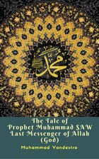 The Tale of Prophet Muhammad SAW Last Messenger of Allah (God)