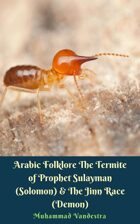 Arabic Folklore The Termite of Prophet Sulayman (Solomon) & The Jinn Race (Demon)