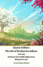 Islamic Folklore The Life of Ibrahim ben Adham (718-782) Sufi Saint from Balkh Afghanistan Bilingual Version