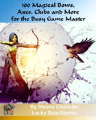 100 Magical Bows, Axes, Clubs, and More for the Busy Game Master