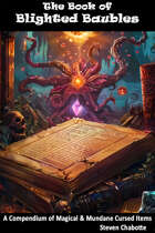 The Book of Blighted Baubles: A Compendium of Magical & Mundane Cursed Items for Your Favorite TTRPG Game