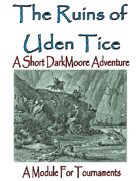 The Ruins of Uden Tice; a DarkMoore Adventure Module for Tournaments & Conventions