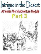 Intrigue in the Desert - Part 3; an Atherrian World Adventure Module