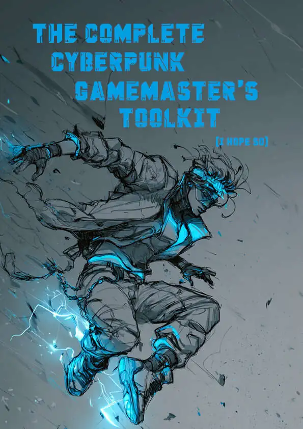 THE COMPLETE CYBERPUNK GAMEMASTER’S TOOLKIT (i hope so)