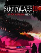 SHOTGLASS ADVENTURES 3: Black Meridian Heart