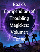 Raak's Compendium of Troubling Magickes: Volume 3