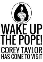 Wake Up The Pope! Corey Taylor Has Come To Visit