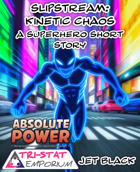 Slipstream : Kinetic Chaos : An Absolute Power Superhero Short Story