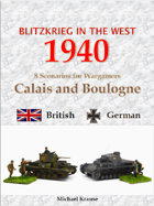 Blitzkrieg in the West 1940. 8 Wargame Scenarios. The Battles for Calais and Boulogne