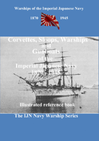 Corvettes, Sloops, Warships and Gunboats of the Imperial Japanese Navy 1870-1945.