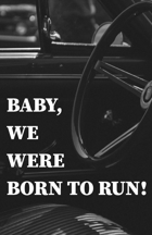 Baby, We Were Born to Run!