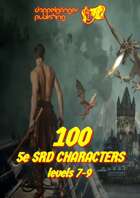 100 Dungeons and Dragons 5e SRD CHARACTERS level 7-9