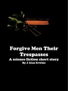 Forgive Men Their Trespasses