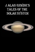 J Alan Erwine's Tales of the Solar System