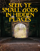 Seek Ye Small Gods In Hidden Places