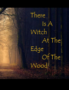 There Is A Witch At The Edge Of The Wood