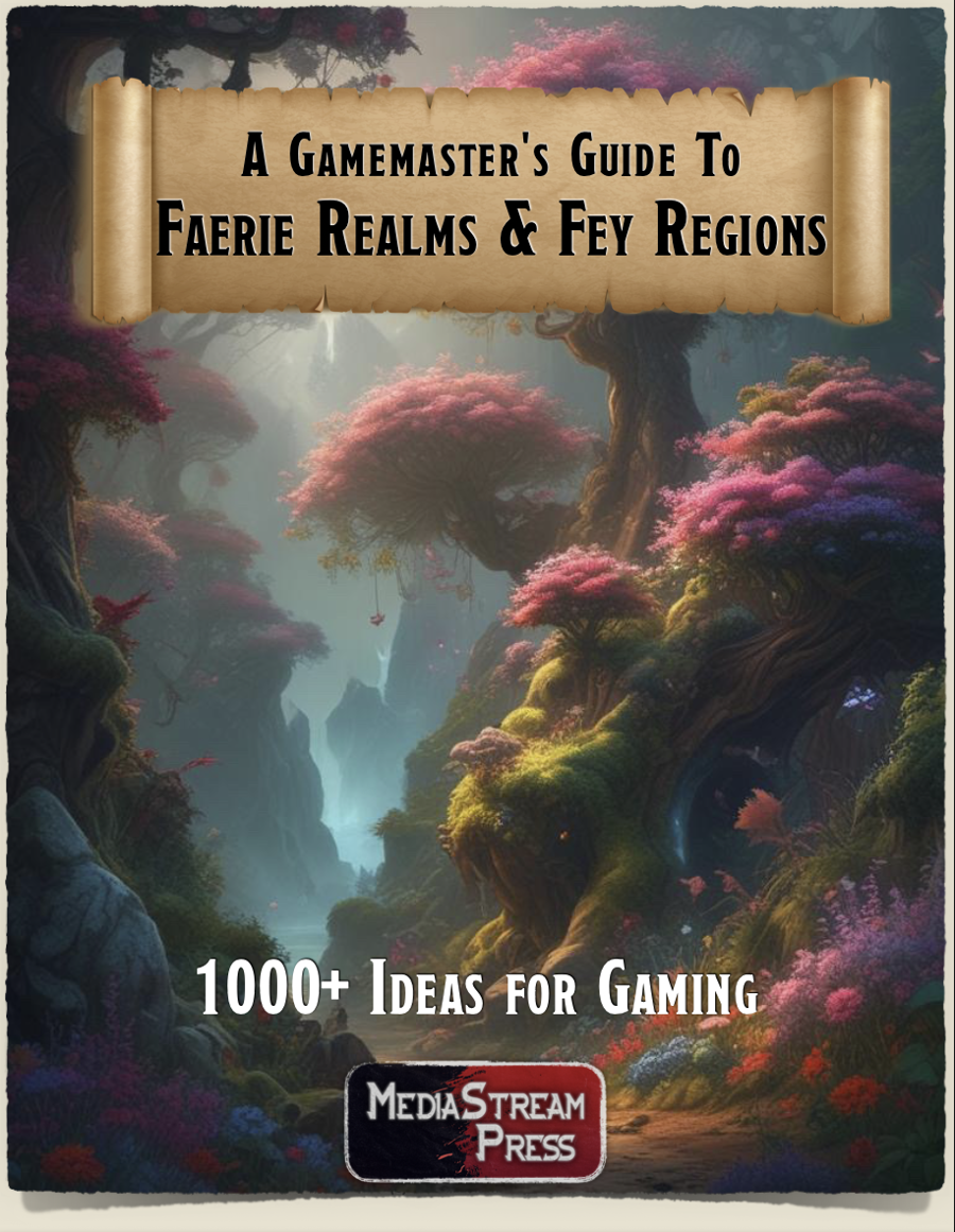 Gamemaster's Guide to the Faerie Realms and Fey Regions - over 1000 ideas for gaming in Sylvan and Feywild Areas